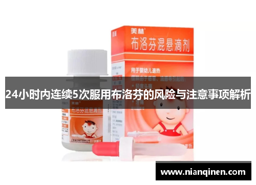 24小时内连续5次服用布洛芬的风险与注意事项解析