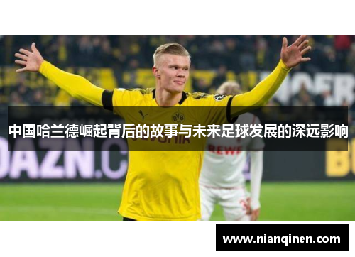 中国哈兰德崛起背后的故事与未来足球发展的深远影响